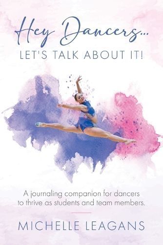 Hey Dancers...Let's Talk About It! By Michelle Leagans 9781998454068