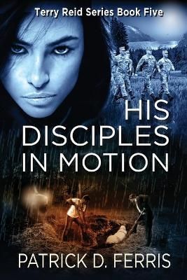 His Disciples In Motion By Patrick Douglas Ferris 9781999092078