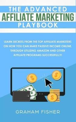 The Advanced Affiliate Marketing Playbook By Graham Fisher (Paperback)