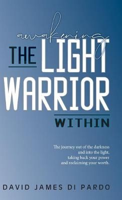 Awakening the Light Warrior Within By David James Di Pardo (Hardback)