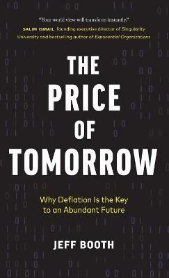 The Price of Tomorrow : Why Deflation is the Key to an Abundant Future