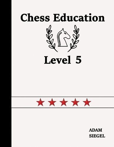 Chess Education Level 5 By Adam Siegel 9781999284947 (Paperback)