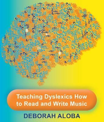 Teaching Dyslexics How to Read and Write Music By Aloba, Deborah
