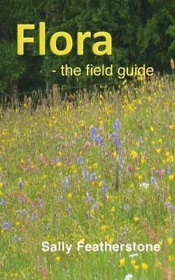 Flora - the field guide By Sally Featherstone 9781999332471