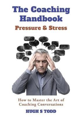 The Coaching Handbook: Pressure & Stress: How to Master the Art of Coaching Conversations