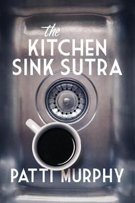 The Kitchen Sink Sutra By Patti Murphy 9781999467807 (Paperback)