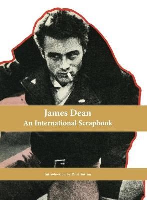 James Dean, An International Scrapbook By Sutton, Paul, 9781999723156