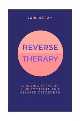 Reverse Therapy: Chronic Fatigue, Fibromyalgia and Related Disorders