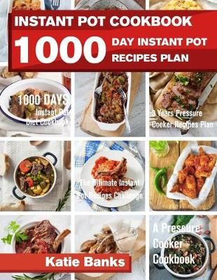Instant Pot Cookbook: 1000 Day Instant Pot Recipes Plan: 1000 Days Instant Pot Diet Cookbook:3 Years Pressure Cooker Recipes Plan:The Ultimate ...