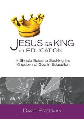 Jesus as King in Education By David Freeman 9781999875527 (Paperback)