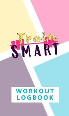 Train Smart Workout Logbook By Thompson, Torema 9781999961602