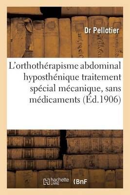 L'Orthotherapisme Abdominal Hyposthenique: Traitement Special Mecanique, Sans Medicaments