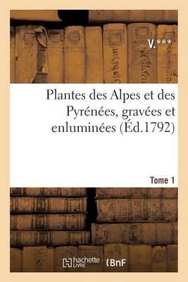 Plantes Des Alpes Et Des Pyrenees, Gravees Et Enluminees Tome 1