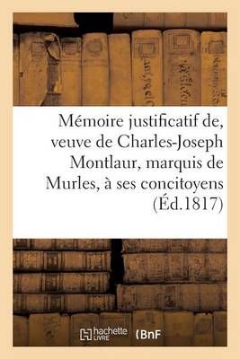 Memoire Justificatif, Veuve de Charles-Joseph Montlaur, Marquis de Murles, A Ses Concitoyens.