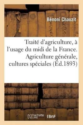 Traite d'Agriculture, A l'Usage Du MIDI de la France. Agriculture Generale, Cultures Speciales