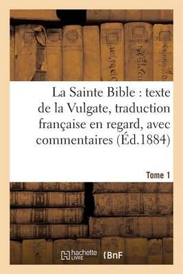 La Sainte Bible : texte de la Vulgate, traduction française en regard, avec commentaires Tome 1