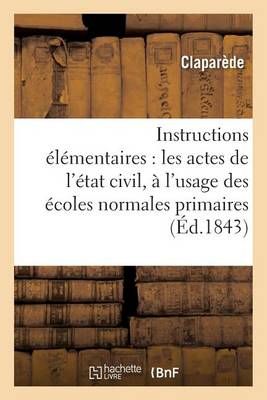 Instructions Elementaires Sur Les Actes de l'Etat Civil A l'Usage Des Ecoles Normales Primaires 1843