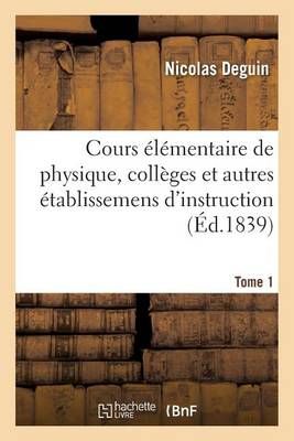 Cours Elementaire de Physique, Colleges Et Autres Etablissemens d'Instruction Tome 1