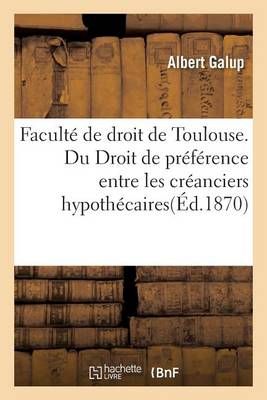 Faculte de Droit de Toulouse. Du Droit de Preference Entre Les Creanciers Hypothecaires