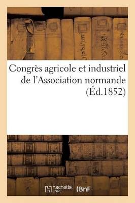 Congres Agricole Et Industriel de l'Association Normande 9782011340214