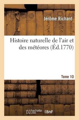 Histoire Naturelle de l'Air Et Des Meteores. Tome 10 By Jerome Richard
