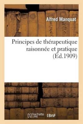 Principes de Therapeutique Raisonnee Et Pratique By Manquat-A
