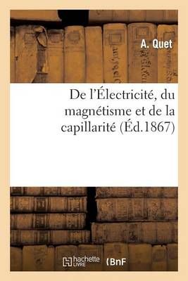 de l'Electricite, Du Magnetisme Et de la Capillarite By Quet-A