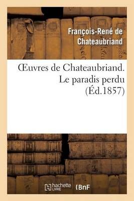 Oeuvres de Chateaubriand. Le paradis perdu By DE CHATEAUBRIAND F R
