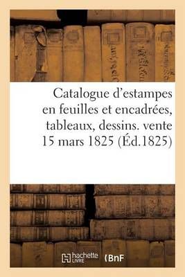 Catalogue d'estampes en feuilles et encadrées, tableaux, dessins. vente 15 mars 1825