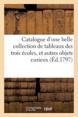 Catalogue d'une belle collection de tableaux des trois écoles, et autres objets curieux