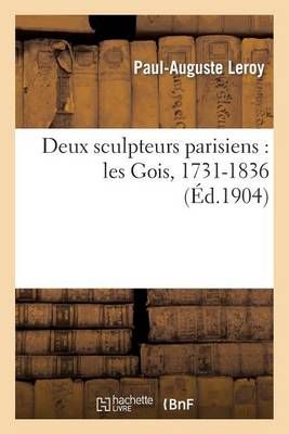 Deux Sculpteurs Parisiens: Les Gois, 1731-1836 By Paul-Auguste Leroy
