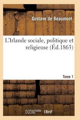 L'Irlande sociale, politique et religieuse T01 By DE BEAUMONT-G