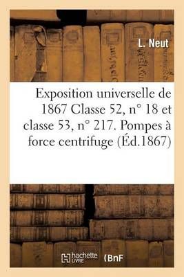 Exposition Universelle de 1867 Classe 52, N Degrees 18 Et Classe 53, N Degrees 217. Pompes A Force Centrifuge