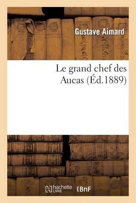 Le Grand Chef Des Aucas By Gustave Aimard 9782012151307 (Paperback)