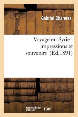 Voyage En Syrie: Impressions Et Souvenirs By Gabriel Charmes