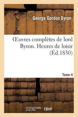Oeuvres Completes de Lord Byron. T. 4. Heures de Loisir 9782012172104