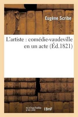 L'Artiste: Comedie-Vaudeville En Un Acte By Eugene Scribe (Paperback)