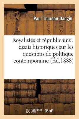Royalistes Et Republicains: Essais Historiques Sur Les Questions de Politique Contemporaine