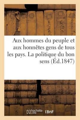Aux hommes du peuple et aux honnêtes gens de tous les pays. La politique du bon sens
