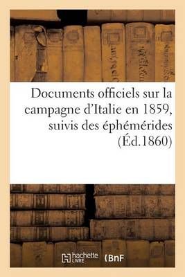 Documents Officiels Sur La Campagne d'Italie En 1859, Suivis Des Ephemerides Et Accompagnes