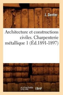 Architecture et constructions civiles. Charpenterie métallique 1 (Éd.1891-1897)