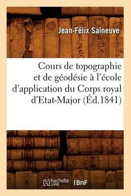 Cours de Topographie Et de Geodesie A l'Ecole d'Application Du Corps Royal d'Etat-Major (Ed.1841)