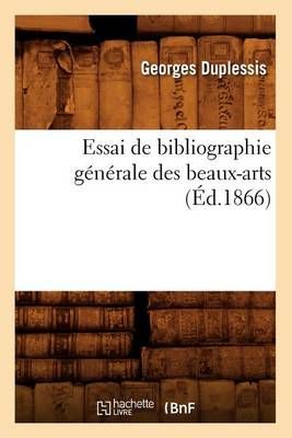 Essai de Bibliographie Generale Des Beaux-Arts, (Ed.1866) (Paperback)