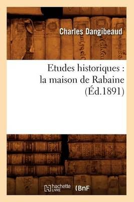 Etudes Historiques: La Maison de Rabaine (Ed.1891) 9782012544147