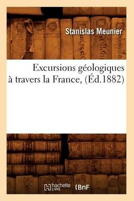 Excursions Geologiques A Travers La France, (Ed.1882) 9782012544475