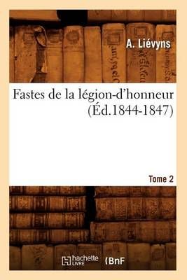 Fastes de la Legion-d'Honneur: Tome 2 (Ed.1844-1847) By A Lievyns