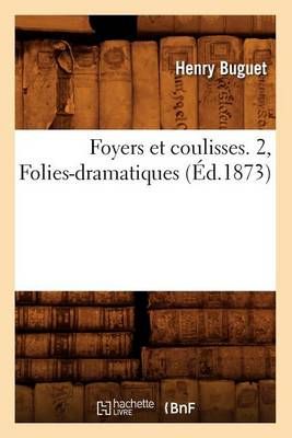 Foyers Et Coulisses. 2, Folies-Dramatiques (Ed.1873) By Henry Buguet