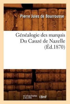 Genealogie Des Marquis Du Cauze de Nazelle, (Ed.1870) 9782012546448