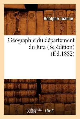 Geographie Du Departement Du Jura (3e Edition) (Ed.1882) 9782012547117