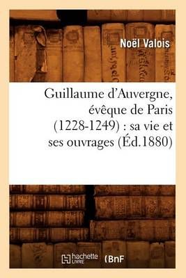 Guillaume d'Auvergne, évêque de Paris (1228-1249) : sa vie et ses ouvrages (Éd.1880)